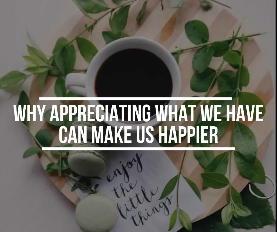 Why appreciating what we have can make us happier