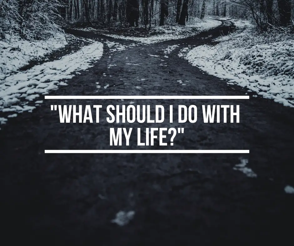 “What Should I do with my life?” A different approach to the question