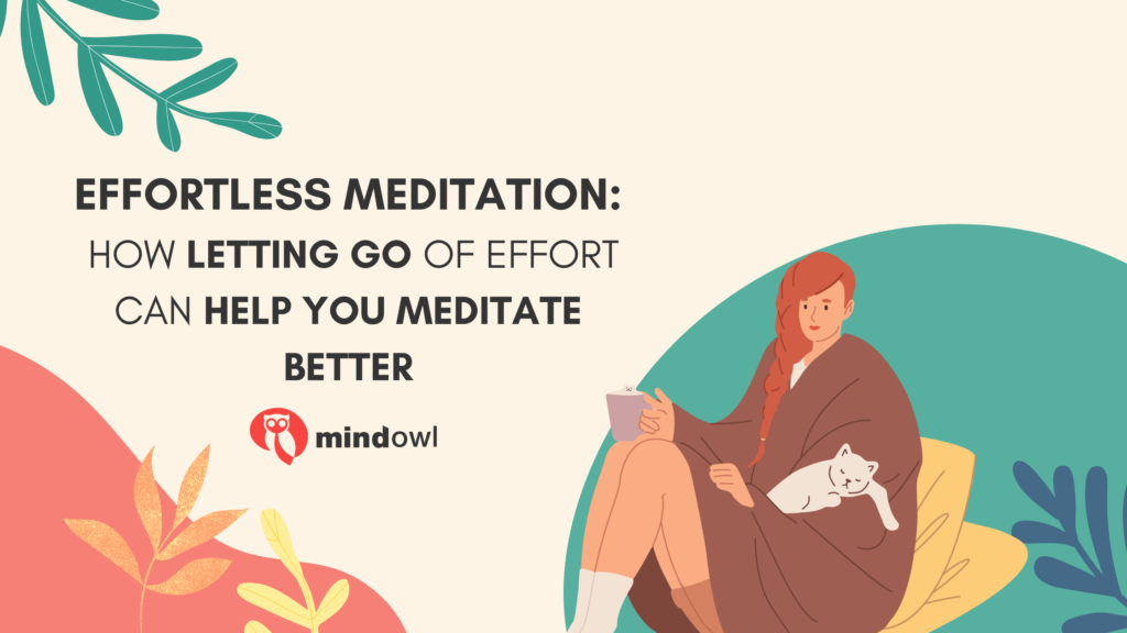 Effortless Meditation: How Letting Go Of Effort Can Help You Meditate 