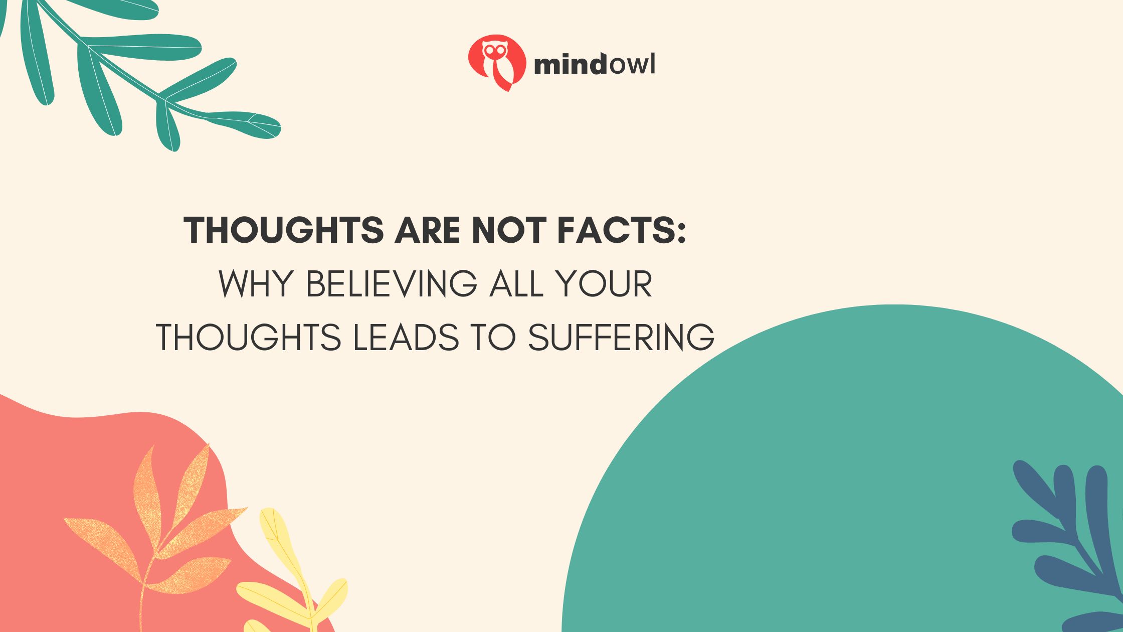 Thoughts Are Not Facts: Why Believing All Your Thoughts Leads to Suffering