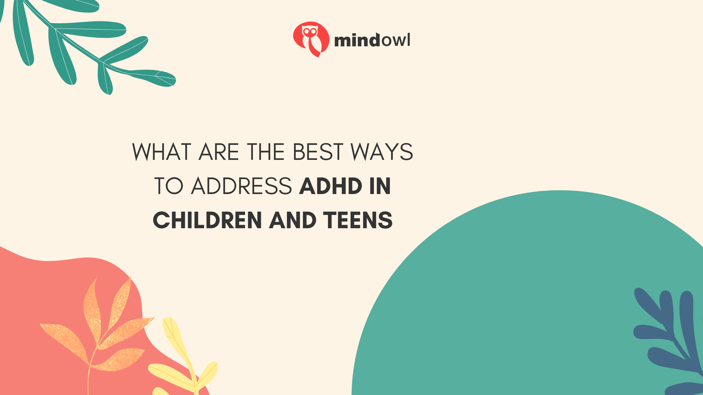 What Are the Best Ways to Address ADHD in Children and Teens: Effective Strategies and Solutions